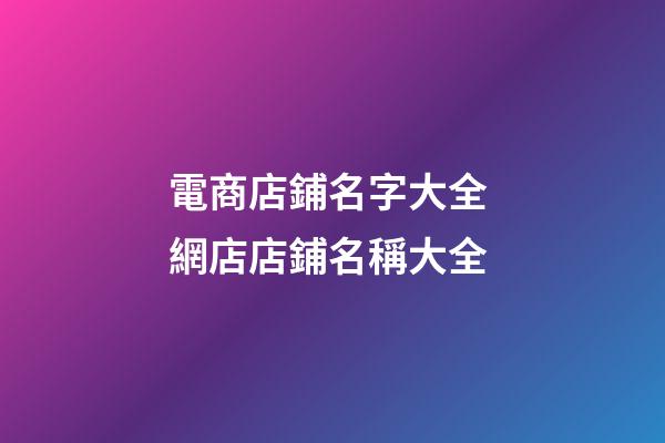 電商店鋪名字大全 網店店鋪名稱大全-第1張-店鋪起名-玄機派